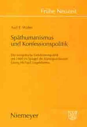 Späthumanismus und Konfessionspolitik: Die europäische Gelehrtenrepublik um 1600 im Spiegel der Korrespondenzen Georg Michael Lingelsheims de Axel E. Walter