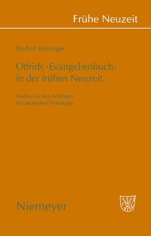 Otfrids 'Evangelienbuch' in der Frühen Neuzeit: Studien zu den Anfängen der deutschen Philologie de Norbert Kössinger