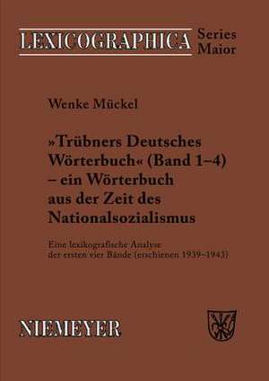 Trübners »Deutsches Wörterbuch« - ein Wörterbuch aus der Zeit des Nationalsozialismus: Eine lexikografische Analyse der ersten vier Bände (erschienen 1939-1943) de Wenke Mückel