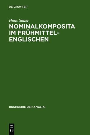 Nominalkomposita im Frühmittelenglischen: Mit Ausblicken auf die Geschichte der englischen Nominalkomposition de Hans Sauer