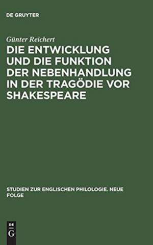 Die Entwicklung und die Funktion der Nebenhandlung in der Tragödie vor Shakespeare de Günter Reichert