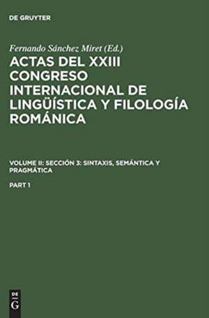 Actas del XXIII Congreso Internacional de Lingüística y Filología Románica. Volume II: Sección 3: sintaxis, semántica y pragmática. Part 1 de Fernando Sánchez Miret