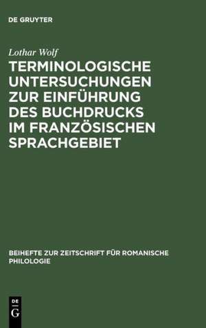 Terminologische Untersuchungen zur Einführung des Buchdrucks im französischen Sprachgebiet de Lothar Wolf