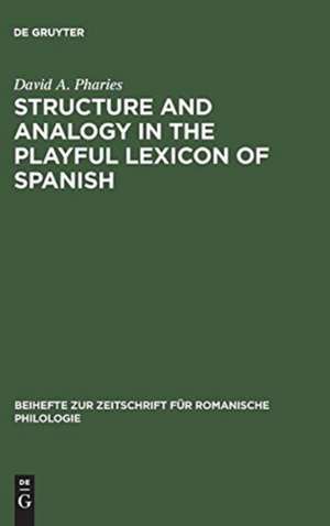 Structure and Analogy in the Playful Lexicon of Spanish de David A. Pharies