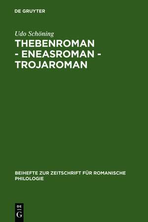 Thebenroman - Eneasroman - Trojaroman: Studien zur Rezeption der Antike in der französischen Literatur des 12. Jahrhunderts de Udo Schöning