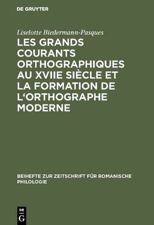 Les grands courants orthographiques au XVIIe siècle et la formation de l'orthographe moderne: Impacts matériels, interférences phoniques, théories et pratiques (1606-1736) de Liselotte Biedermann-Pasques