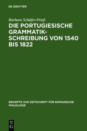 Die portugiesische Grammatikschreibung von 1540 bis 1822: Entstehungsbedingungen und Kategorisierungsverfahren vor dem Hintergrund der lateinischen, spanischen und französischen Tradition de Barbara Schäfer-Prieß