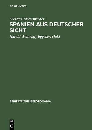 Spanien aus deutscher Sicht: Deutsch-spanische Kulturbeziehungen gestern und heute de Dietrich Briesemeister