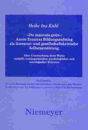 »Du mauvais goût«: Annie Ernauxs Bildungsaufstieg als literatur- und gesellschaftskritische Selbstzerstörung: Eine Untersuchung ihres Werks mithilfe textlinguistischer, psychologischer und soziologischer Kriterien de Heike Ina Kuhl