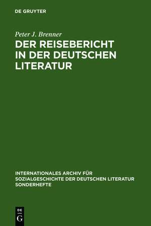 Der Reisebericht in der deutschen Literatur: Ein Forschungsüberblick als Vorstudie zu einer Gattungsgeschichte de Peter J. Brenner