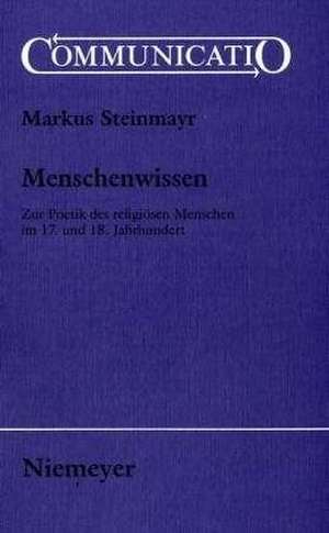 Menschenwissen: Zur Poetik des religiösen Menschen im 17. und 18. Jahrhundert de Markus Steinmayr