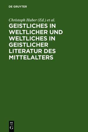 Geistliches in weltlicher und Weltliches in geistlicher Literatur des Mittelalters de Christoph Huber