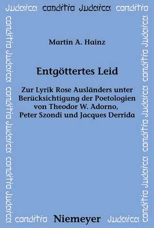 Entgöttertes Leid: Zur Lyrik Rose Ausländers unter Berücksichtigung der Poetologien von Theodor W. Adorno, Peter Szondi und Jacques Derrida de Martin A. Hainz