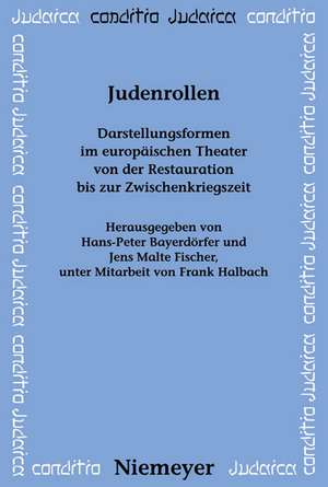 Judenrollen: Darstellungsformen im europäischen Theater von der Restauration bis zur Zwischenkriegszeit de Hans-Peter Bayerdörfer