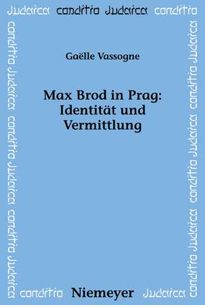 Max Brod in Prag: Identität und Vermittlung de Gaelle Vassogne