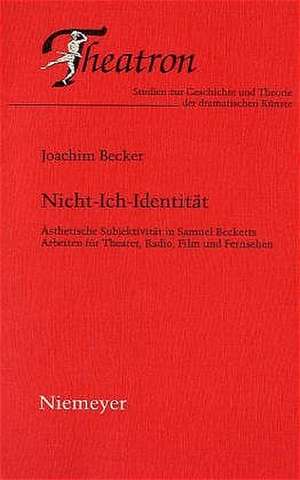 Nicht-Ich-Identität: Ästhetische Subjektivität in Samuel Becketts Arbeiten für Theater, Radio, Film und Fernsehen de Joachim Becker