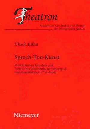 Sprech-Ton-Kunst: Musikalisches Sprechen und Formen des Melodrams im Schauspiel- und Musiktheater (1770-1933) de Ulrich Kühn