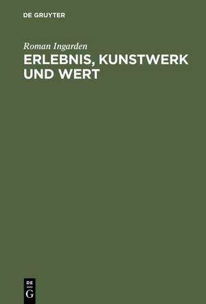 Erlebnis, Kunstwerk und Wert: Vorträge zur Ästhetik 1937-1967 de Roman Ingarden