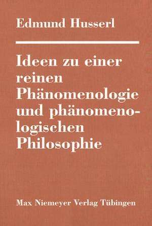 Ideen zu einer reinen Phänomenologie und phänomenologischen Philosophie: Allgemeine Einführung in die reine Phänomenologie de Edmund Husserl