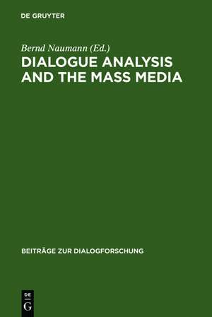 Dialogue Analysis and the Mass Media: Proceedings of the International Conference, Erlangen, April 2-3, 1998 de Bernd Naumann