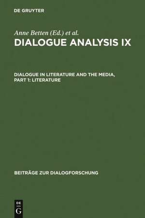 Dialogue Analysis IX: Dialogue in Literature and the Media, Part 1: Literature: Selected Papers from the 9th IADA Conference, Salzburg 2003 de Anne Betten