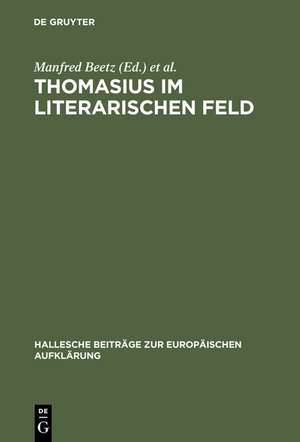 Thomasius im literarischen Feld: Neue Beiträge zur Erforschung seines Werkes im historischen Kontext de Manfred Beetz