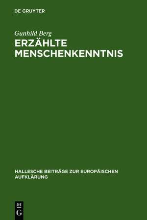 Erzählte Menschenkenntnis: Moralische Erzählungen und Verhaltensschriften der deutschsprachigen Spätaufklärung de Gunhild Berg