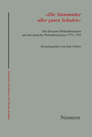 'Die Stammutter aller guten Schulen': Das Dessauer Philanthropinum und der deutsche Philanthropismus 1774-1793 de Jörn Garber