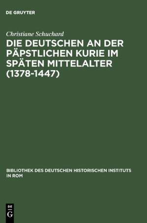 Die Deutschen an der päpstlichen Kurie im späten Mittelalter (1378-1447) de Christiane Schuchard