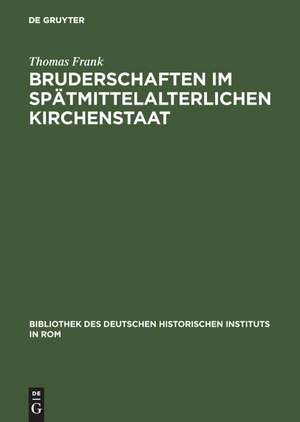 Bruderschaften im spätmittelalterlichen Kirchenstaat: Viterbo, Orvieto, Assisi de Thomas Frank