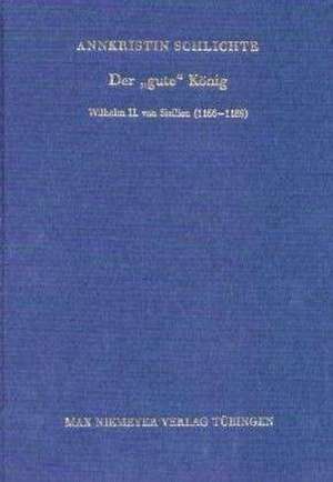 Der »gute« König: Wilhelm II. von Sizilien (1166-1189) de Annkristin Schlichte