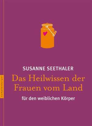 Das Heilwissen der Frauen vom Land de Susanne Seethaler