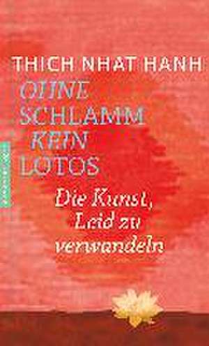 Ohne Schlamm kein Lotos de Thich Nhat Hanh