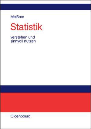 Statistik verstehen und sinnvoll nutzen: Anwendungsorientierte Einführung für Wirtschaftler de Jörg-D. Meißner