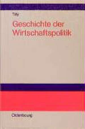 Geschichte der Wirtschaftspolitik: Vom Merkantilismus zur sozialen Martkwirtschaft de Richard H. Tilly