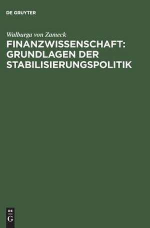 Finanzwissenschaft: Grundlagen der Stabilisierungspolitik de Walburga von Zameck