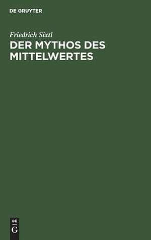 Der Mythos des Mittelwertes: Neue Methodenlehre der Statistik de Friedrich Sixtl