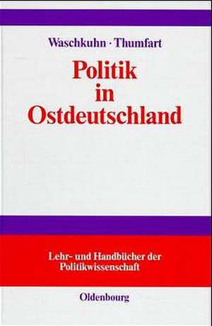 Politik in Ostdeutschland: Lehrbuch zur Transformation und Innovation de Arno Waschkuhn