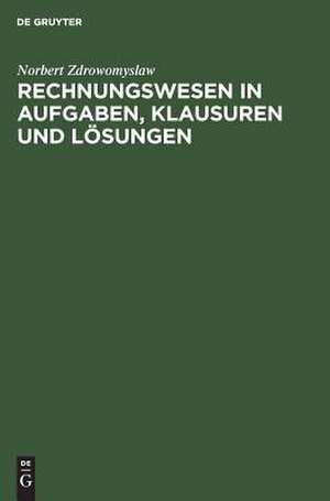 Rechnungswesen in Aufgaben, Klausuren und Lösungen de Norbert Zdrowomyslaw