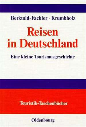 Reisen in Deutschland: Eine kleine Tourismusgeschichte de Franz Berktold-Fackler