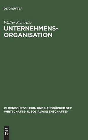 Unternehmensorganisation: Lehrbuch der Organisation und strategischen Unternehmensführung de Walter Schertler