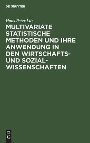 Multivariate Statistische Methoden : und ihre Anwendung in den Wirtschafts- und Sozialwissenschaften de Hans Peter Litz