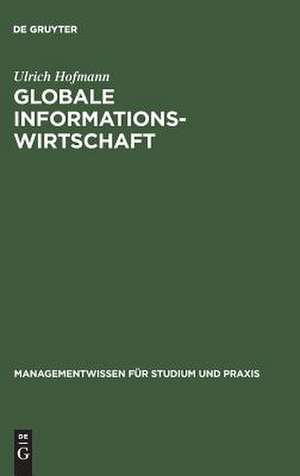 Globale Informationswirtschaft: Management - Technologien - Strategien de Ulrich Hofmann