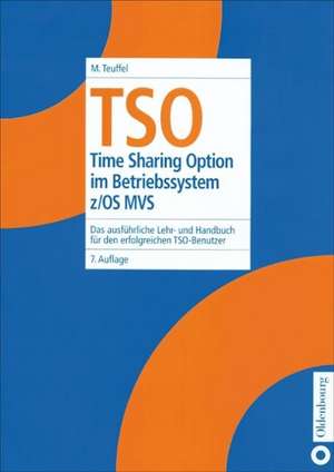 TSO: Time Sharing Option im Betriebssystem z/OS MVS. Das ausführliche Lehr- und Handbuch für den erfolgreichen TSO-Benutzer de Michael Teuffel