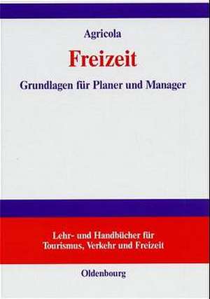 Freizeit: Grundlagen für Planer und Manager de Sigurd Agricola