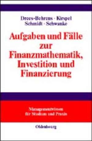 Aufgaben und Fälle zur Finanzmathematik, Investition und Finanzierung de Christa Drees-Behrens