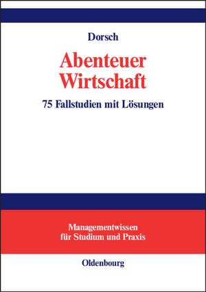 Abenteuer Wirtschaft: 75 Fallstudien mit Lösungen de Monique Dorsch