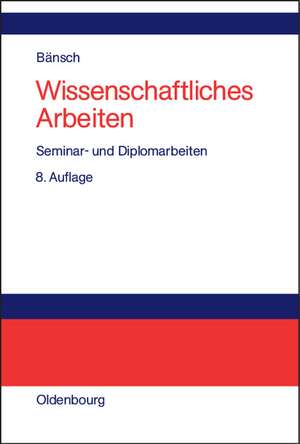 Wissenschaftliches Arbeiten: Seminar- und Diplomarbeiten de Axel Bänsch