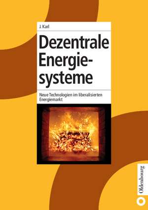 Dezentrale Energiesysteme: Neue Technologien im liberalisierten Energiemarkt de Jürgen Karl