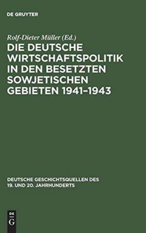 Die deutsche Wirtschaftspolitik in den besetzten sowjetischen Gebieten 1941-1943: Der Abschlussbericht des Wirtschaftsstabes Ost und Aufzeichnungen eines Angehörigen des Wirtschaftskommandos Kiew de Rolf-Dieter Müller